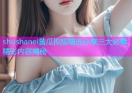 shushanel黄瓜视频精选分享三大必看精彩内容揭秘