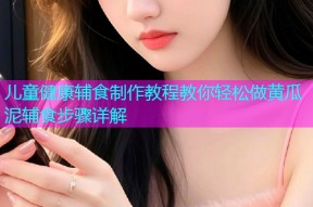 儿童健康辅食制作教程教你轻松做黄瓜泥辅食步骤详解