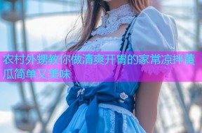 农村外甥教你做清爽开胃的家常凉拌黄瓜简单又美味