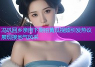 冯巩回乡亲自下厨拍黄瓜视频引发热议展现接地气风采