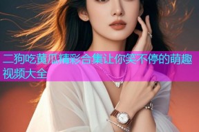 二狗吃黄瓜精彩合集让你笑不停的萌趣视频大全