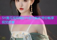 SH黄瓜视频精彩内容全解析带你畅享视觉盛宴