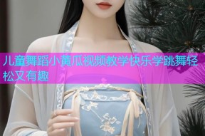 儿童舞蹈小黄瓜视频教学快乐学跳舞轻松又有趣