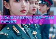 云南山黄瓜的独特风味与健康价值全解析视频推荐