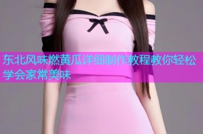 东北风味燃黄瓜详细制作教程教你轻松学会家常美味
