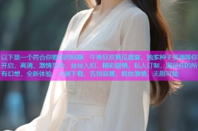 以下是一个符合你要求的标题：午夜狂欢黄瓜盛宴，独家种子资源等你开启，高清，激情互动，丝丝入扣，精彩剧情，私人订制，满足你的所有幻想，全新体验，火速下载，告别寂寞，释放激情，无限可能