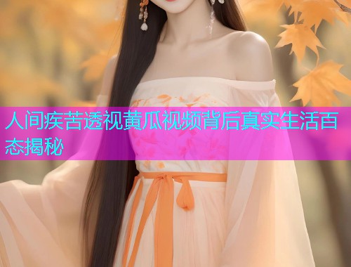 人间疾苦透视黄瓜视频背后真实生活百态揭秘  第2张