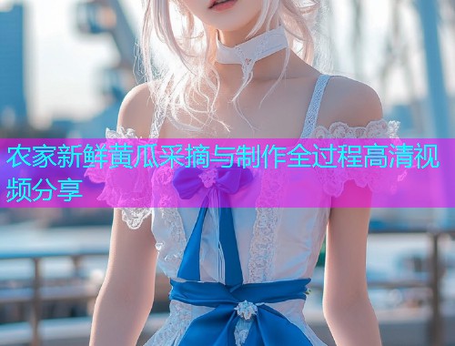 农家新鲜黄瓜采摘与制作全过程高清视频分享  第1张
