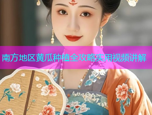 南方地区黄瓜种植全攻略实用视频讲解  第2张
