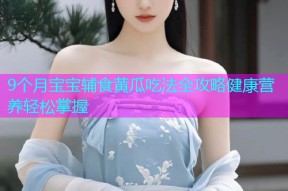 9个月宝宝辅食黄瓜吃法全攻略健康营养轻松掌握