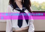 182黄瓜视频精彩内容汇聚平台全新体验