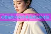 观看精彩内容尽享高清流畅体验