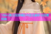 186rv黄瓜视频精彩内容全解析与观看指南