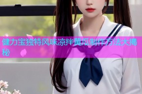健力宝独特风味凉拌黄瓜制作方法大揭秘