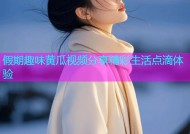 假期趣味黄瓜视频分享精彩生活点滴体验