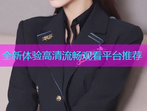 全新体验高清流畅观看平台推荐  第1张