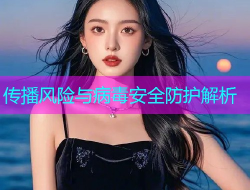 传播风险与病毒安全防护解析  第1张