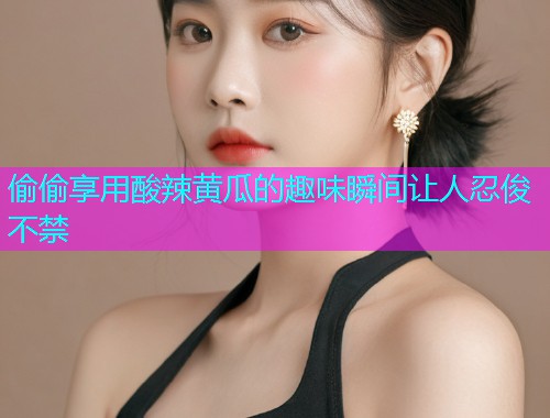 偷偷享用酸辣黄瓜的趣味瞬间让人忍俊不禁  第1张