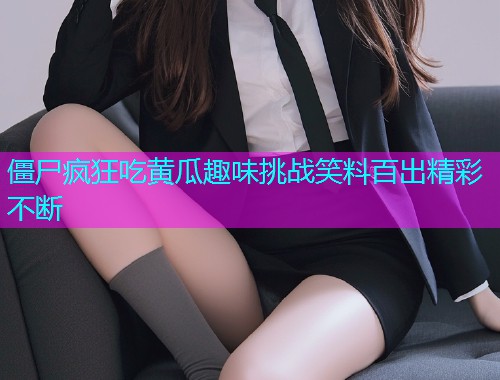 僵尸疯狂吃黄瓜趣味挑战笑料百出精彩不断  第1张