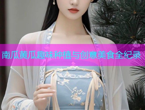 南瓜黄瓜趣味种植与创意美食全纪录  第1张