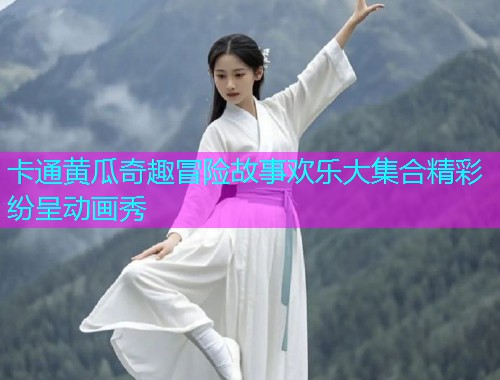 卡通黄瓜奇趣冒险故事欢乐大集合精彩纷呈动画秀  第1张